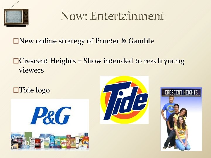 Now: Entertainment �New online strategy of Procter & Gamble �Crescent Heights = Show intended