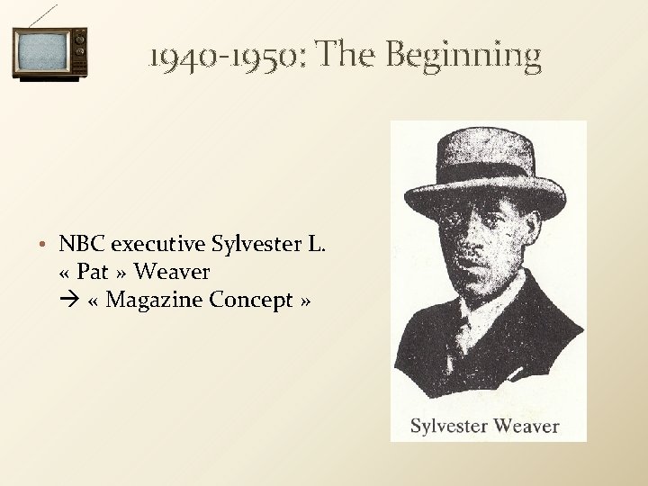1940 -1950: The Beginning • NBC executive Sylvester L. « Pat » Weaver «