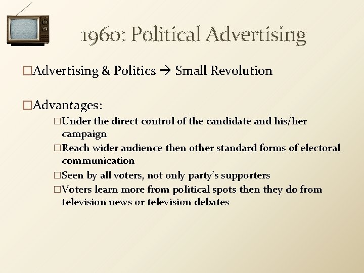 1960: Political Advertising �Advertising & Politics Small Revolution �Advantages: �Under the direct control of