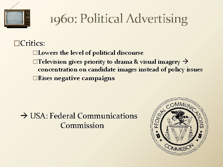 1960: Political Advertising �Critics: �Lowers the level of political discourse �Television gives priority to