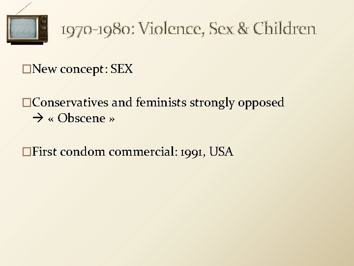 1970 -1980: Violence, Sex & Children �New concept: SEX �Conservatives and feminists strongly opposed