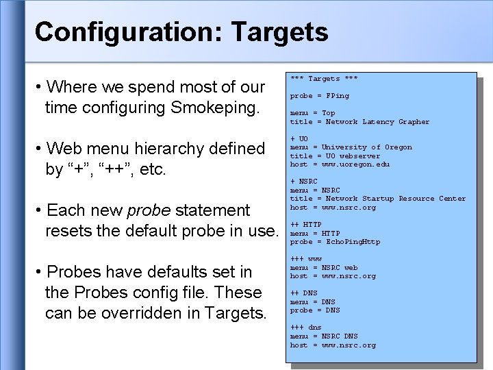 Configuration: Targets • Where we spend most of our time configuring Smokeping. • Web Configuration: Targets • Where we spend most of our time configuring Smokeping. • Web
