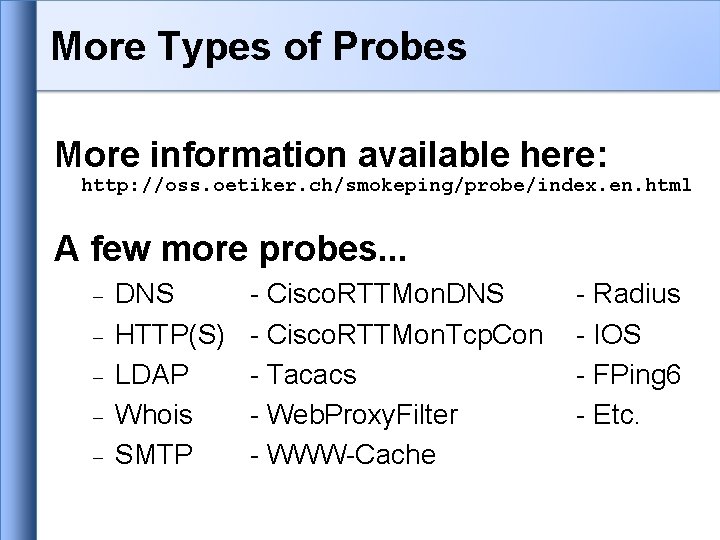 More Types of Probes More information available here: http: //oss. oetiker. ch/smokeping/probe/index. en. html More Types of Probes More information available here: http: //oss. oetiker. ch/smokeping/probe/index. en. html