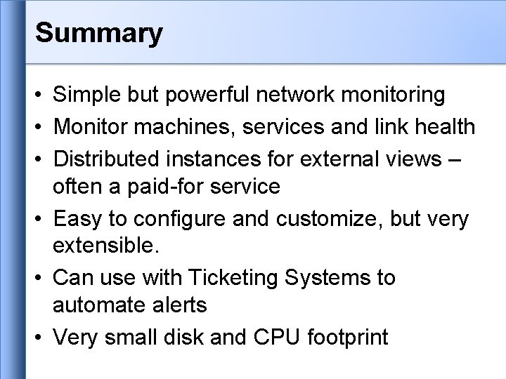 Summary • Simple but powerful network monitoring • Monitor machines, services and link health Summary • Simple but powerful network monitoring • Monitor machines, services and link health