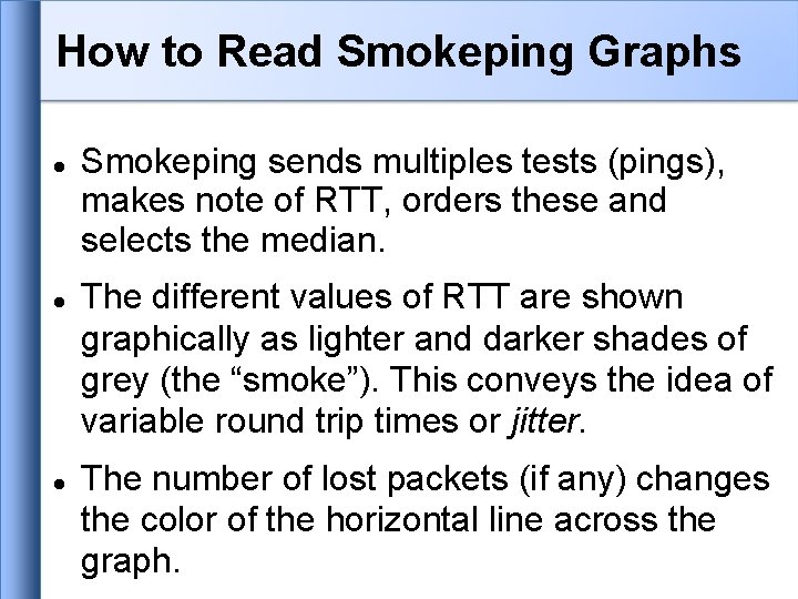 How to Read Smokeping Graphs Smokeping sends multiples tests (pings), makes note of RTT, How to Read Smokeping Graphs Smokeping sends multiples tests (pings), makes note of RTT,