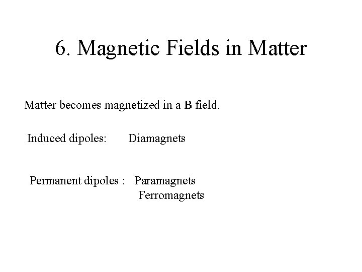 6. Magnetic Fields in Matter becomes magnetized in a B field. Induced dipoles: Diamagnets