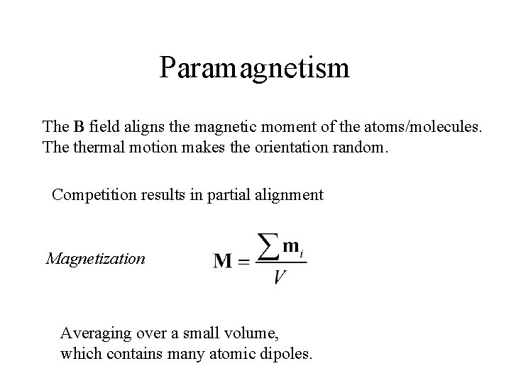 Paramagnetism The B field aligns the magnetic moment of the atoms/molecules. The thermal motion