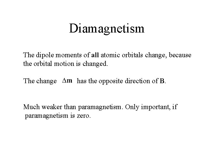 Diamagnetism The dipole moments of all atomic orbitals change, because the orbital motion is