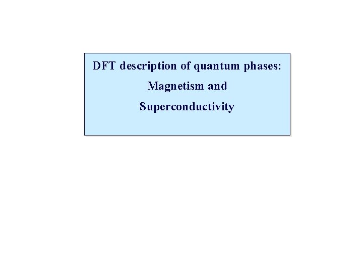 DFT description of quantum phases: Magnetism and Superconductivity 