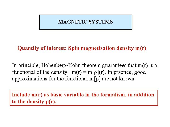 MAGNETIC SYSTEMS Quantity of interest: Spin magnetization density m(r) In principle, Hohenberg-Kohn theorem guarantees