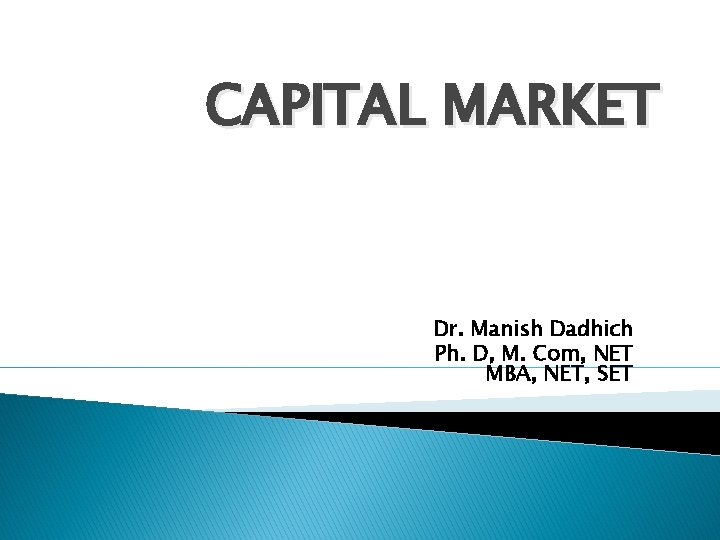 CAPITAL MARKET Dr. Manish Dadhich Ph. D, M. Com, NET MBA, NET, SET 