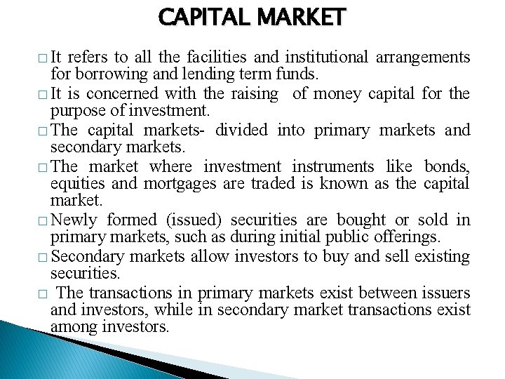 CAPITAL MARKET � It refers to all the facilities and institutional arrangements for borrowing