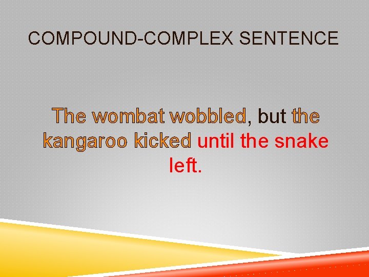 COMPOUND-COMPLEX SENTENCE The wombat wobbled, but the kangaroo kicked until the snake left. 