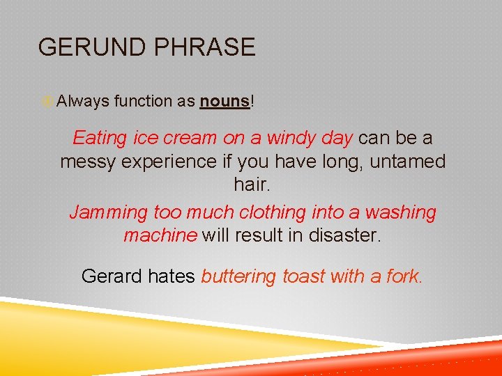 GERUND PHRASE Always function as nouns! Eating ice cream on a windy day can