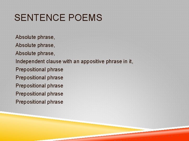 SENTENCE POEMS Absolute phrase, Independent clause with an appositive phrase in it, Prepositional phrase