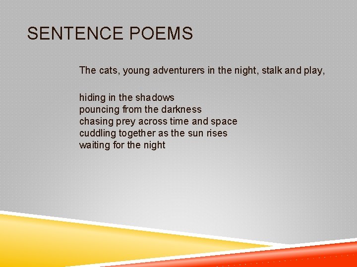 SENTENCE POEMS The cats, young adventurers in the night, stalk and play, hiding in