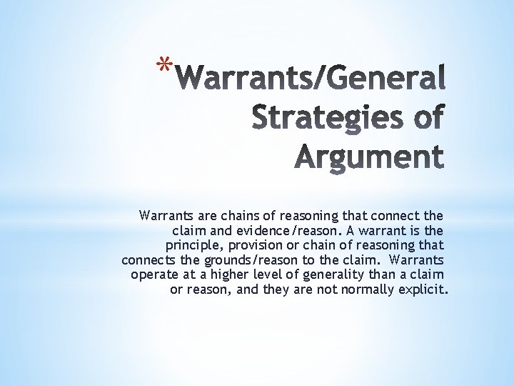 * Warrants are chains of reasoning that connect the claim and evidence/reason. A warrant