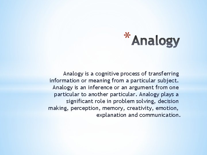 * Analogy is a cognitive process of transferring information or meaning from a particular