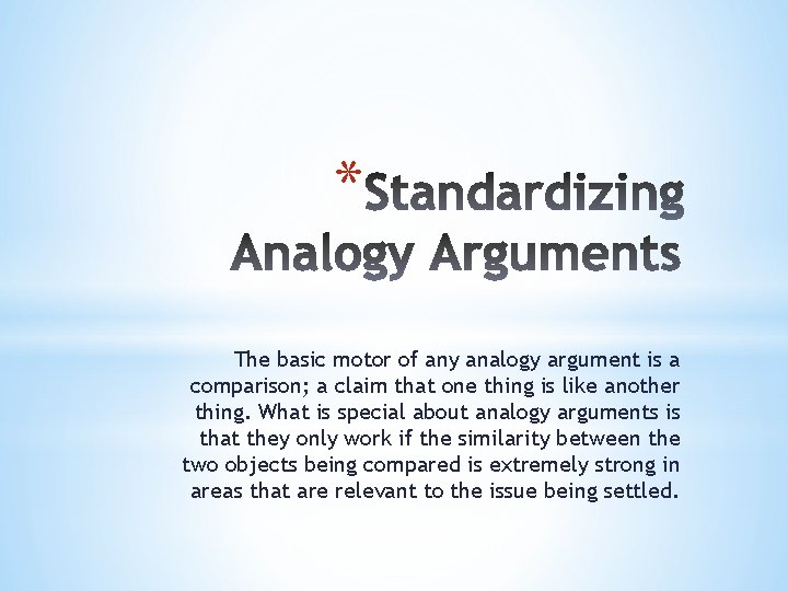 * The basic motor of any analogy argument is a comparison; a claim that