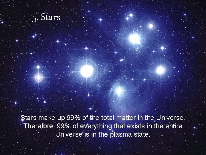 5. Stars make up 99% of the total matter in the Universe. Therefore, 99%