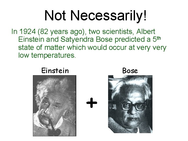 Not Necessarily! In 1924 (82 years ago), two scientists, Albert Einstein and Satyendra Bose Not Necessarily! In 1924 (82 years ago), two scientists, Albert Einstein and Satyendra Bose