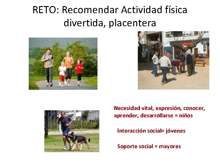 RETO: Recomendar Actividad física divertida, placentera Necesidad vital, expresión, conocer, aprender, desarrollarse = niños