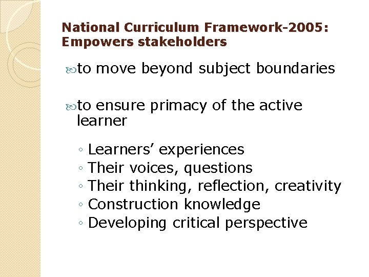 National Curriculum Framework-2005: Empowers stakeholders to move beyond subject boundaries to ensure primacy of