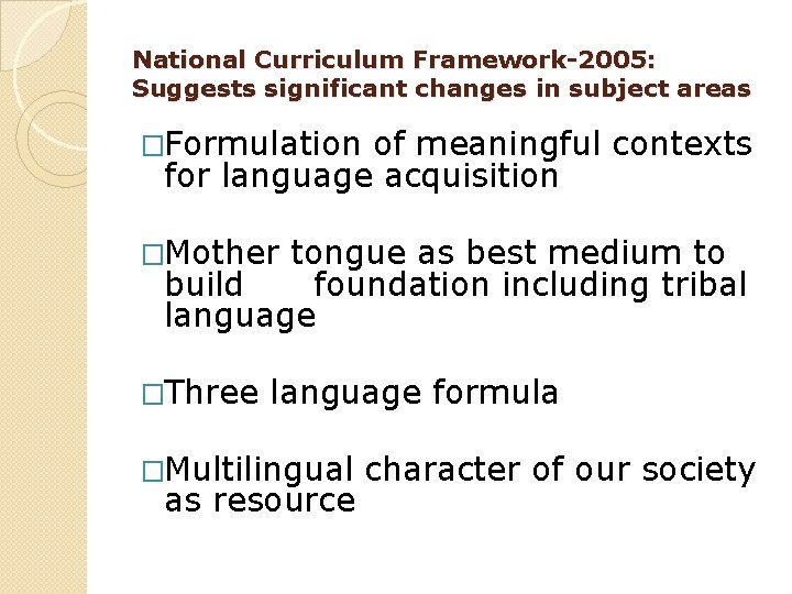 National Curriculum Framework-2005: Suggests significant changes in subject areas �Formulation of meaningful contexts for