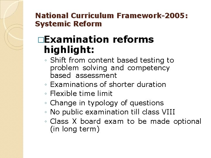 National Curriculum Framework-2005: Systemic Reform �Examination highlight: reforms ◦ Shift from content based testing