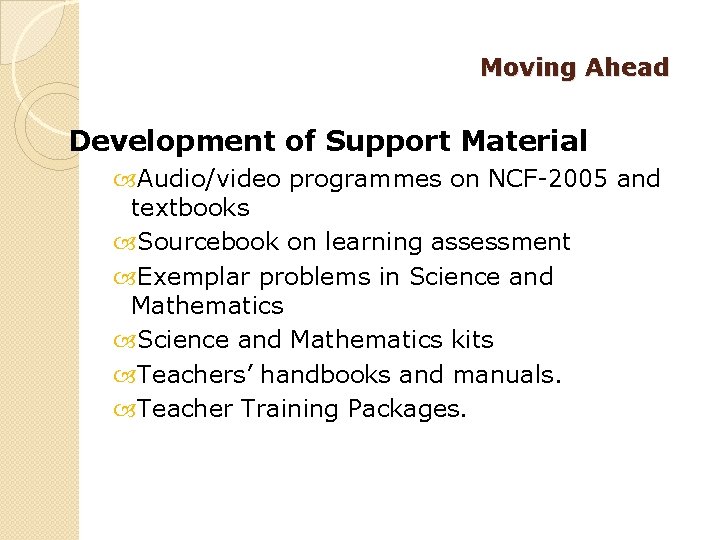 Moving Ahead Development of Support Material Audio/video programmes on NCF-2005 and textbooks Sourcebook on