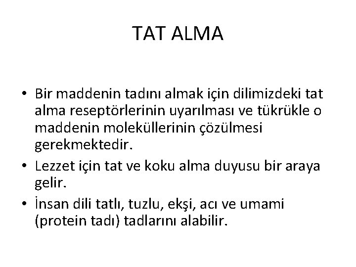 TAT ALMA • Bir maddenin tadını almak için dilimizdeki tat alma reseptörlerinin uyarılması ve