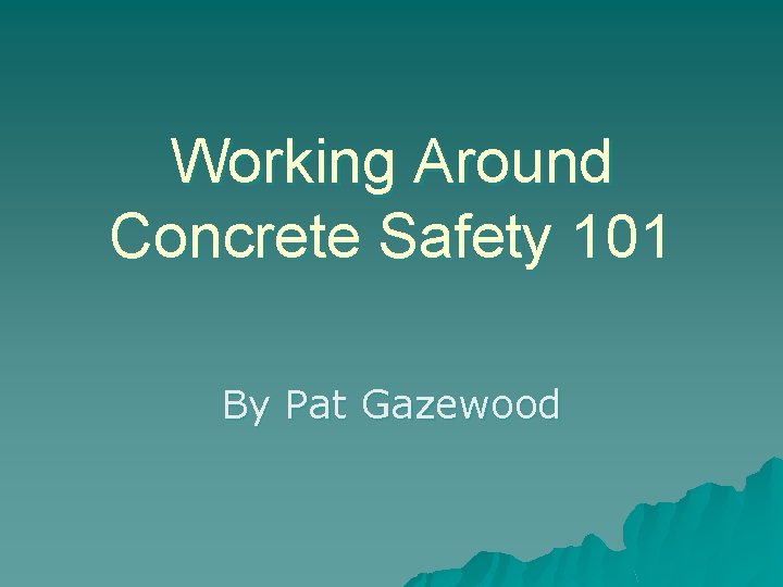 Working Around Concrete Safety 101 By Pat Gazewood 