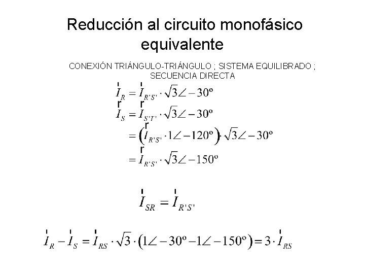 Reducción al circuito monofásico equivalente CONEXIÓN TRIÁNGULO-TRIÁNGULO ; SISTEMA EQUILIBRADO ; SECUENCIA DIRECTA Reducción al circuito monofásico equivalente CONEXIÓN TRIÁNGULO-TRIÁNGULO ; SISTEMA EQUILIBRADO ; SECUENCIA DIRECTA