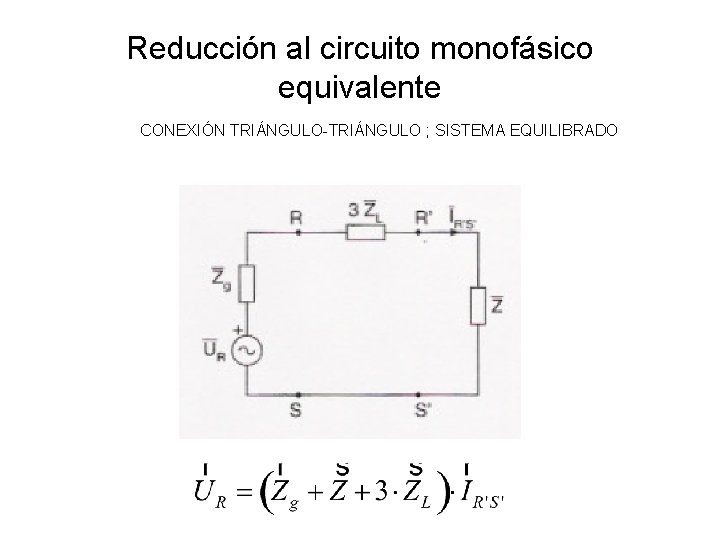 Reducción al circuito monofásico equivalente CONEXIÓN TRIÁNGULO-TRIÁNGULO ; SISTEMA EQUILIBRADO Reducción al circuito monofásico equivalente CONEXIÓN TRIÁNGULO-TRIÁNGULO ; SISTEMA EQUILIBRADO