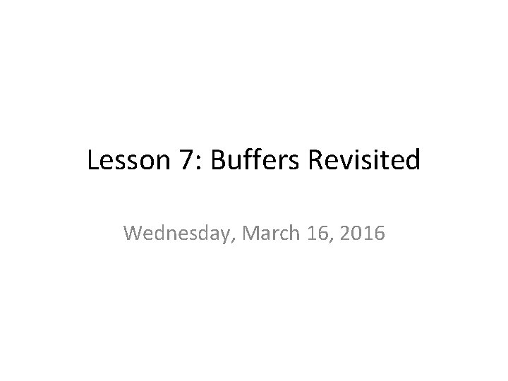 Lesson 7: Buffers Revisited Wednesday, March 16, 2016 