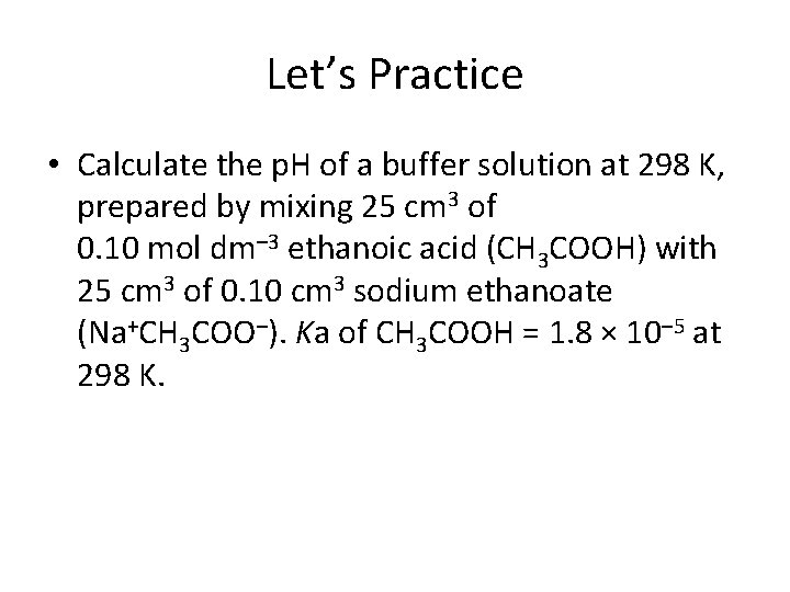 Let’s Practice • Calculate the p. H of a buffer solution at 298 K,