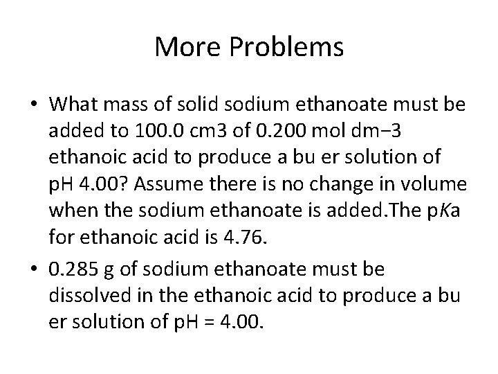 More Problems • What mass of solid sodium ethanoate must be added to 100.
