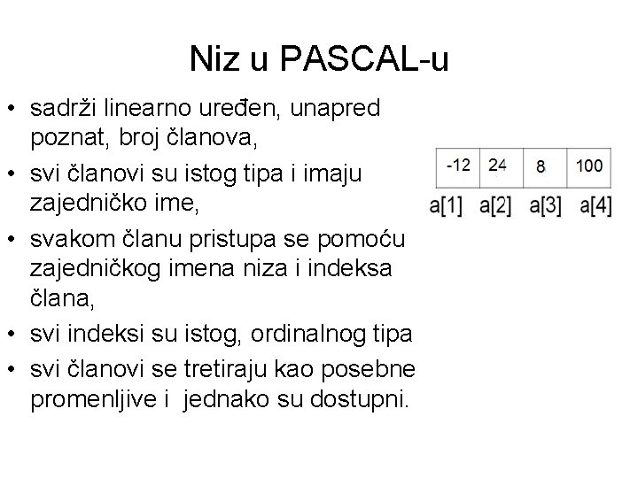 Niz u PASCAL-u • sadrži linearno uređen, unapred poznat, broj članova, • svi članovi