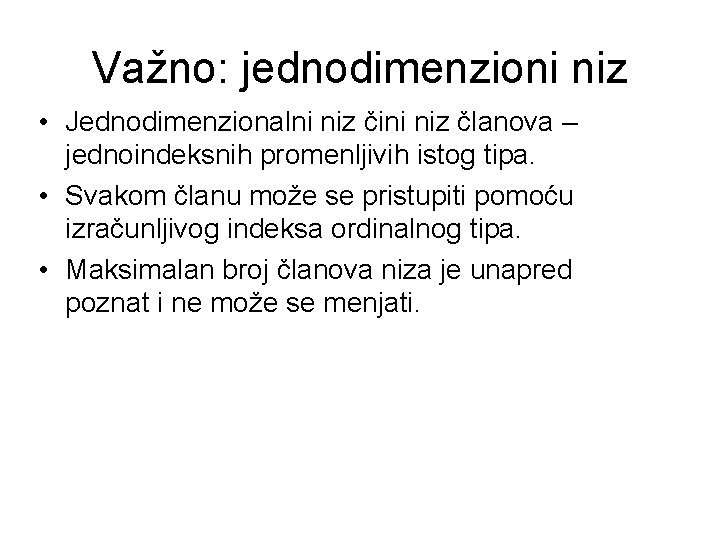 Važno: jednodimenzioni niz • Jednodimenzionalni niz čini niz članova – jednoindeksnih promenljivih istog tipa.