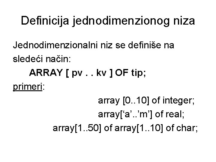 Definicija jednodimenzionog niza Jednodimenzionalni niz se definiše na sledeći način: ARRAY [ pv. .