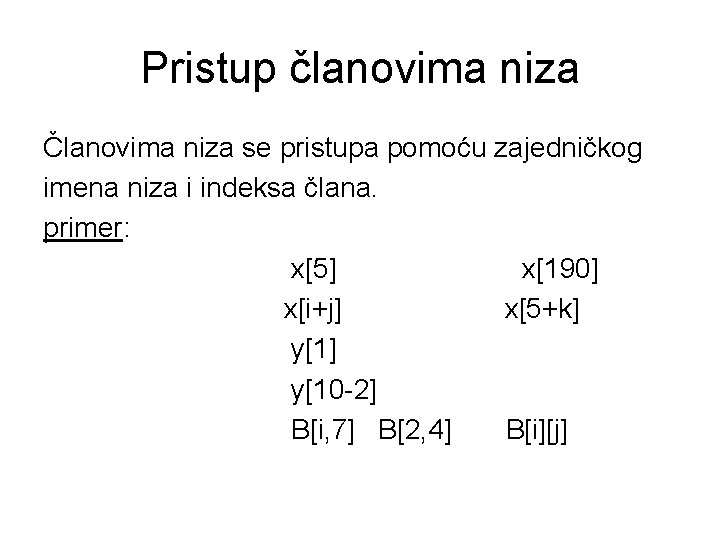 Pristup članovima niza Članovima niza se pristupa pomoću zajedničkog imena niza i indeksa člana.