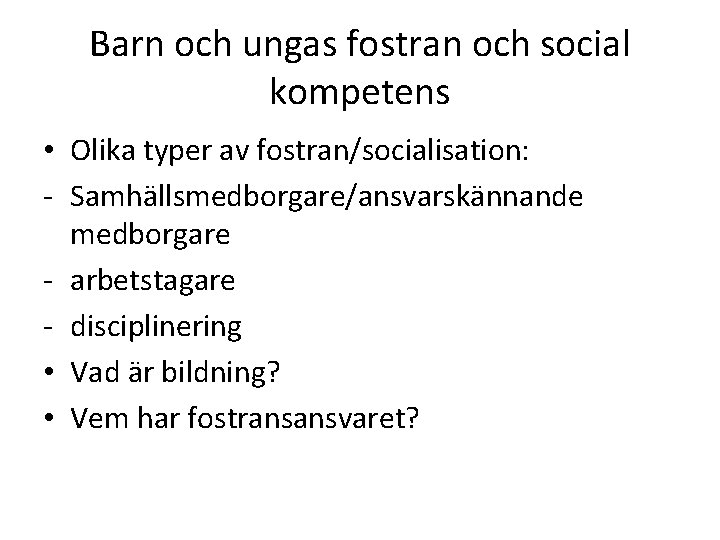 Barn och ungas fostran och social kompetens • Olika typer av fostran/socialisation: - Samhällsmedborgare/ansvarskännande Barn och ungas fostran och social kompetens • Olika typer av fostran/socialisation: - Samhällsmedborgare/ansvarskännande