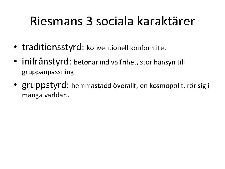 Riesmans 3 sociala karaktärer • traditionsstyrd: konventionell konformitet • inifrånstyrd: betonar ind valfrihet, stor Riesmans 3 sociala karaktärer • traditionsstyrd: konventionell konformitet • inifrånstyrd: betonar ind valfrihet, stor