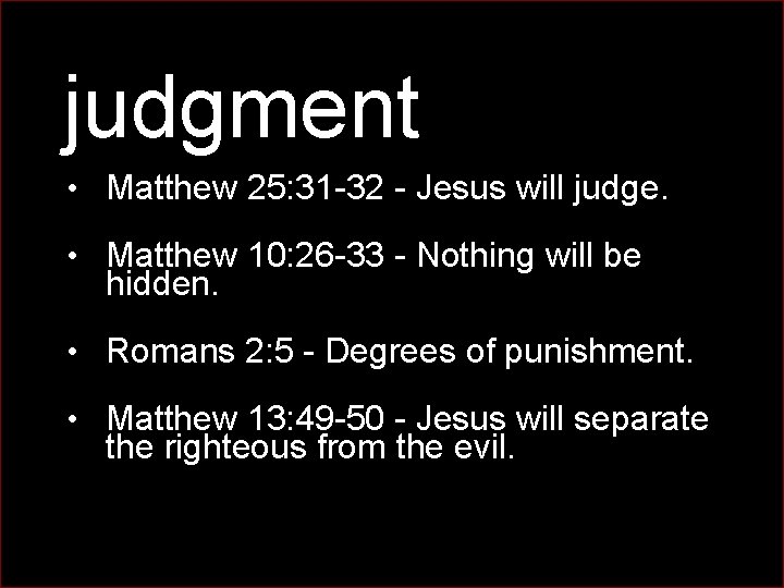 judgment • Matthew 25: 31 -32 - Jesus will judge. • Matthew 10: 26 judgment • Matthew 25: 31 -32 - Jesus will judge. • Matthew 10: 26