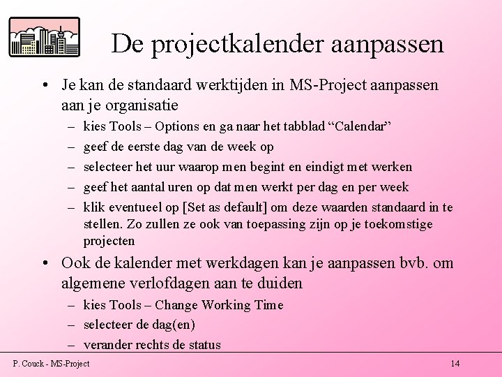 De projectkalender aanpassen • Je kan de standaard werktijden in MS-Project aanpassen aan je