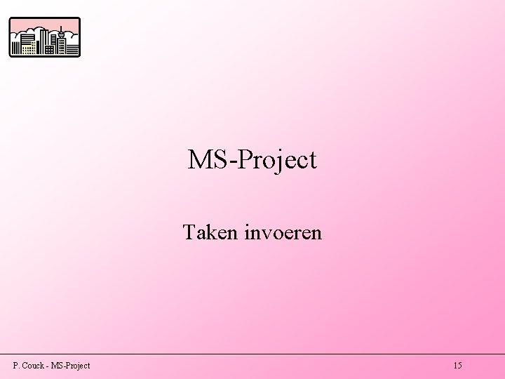 MS-Project Taken invoeren P. Couck - MS-Project 15 