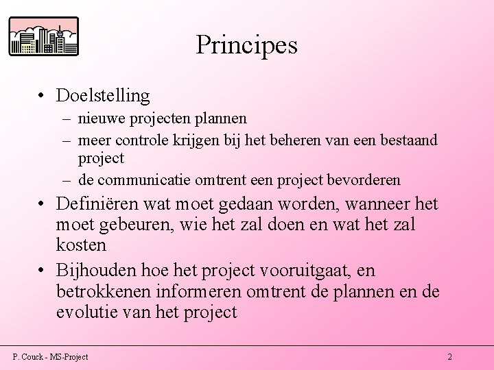 Principes • Doelstelling – nieuwe projecten plannen – meer controle krijgen bij het beheren