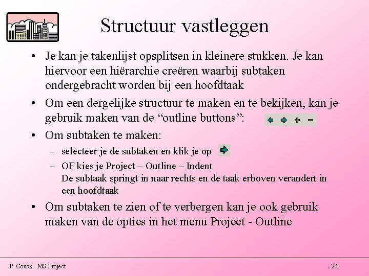 Structuur vastleggen • Je kan je takenlijst opsplitsen in kleinere stukken. Je kan hiervoor