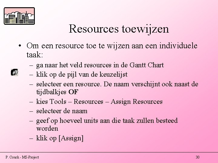 Resources toewijzen • Om een resource toe te wijzen aan een individuele taak: –