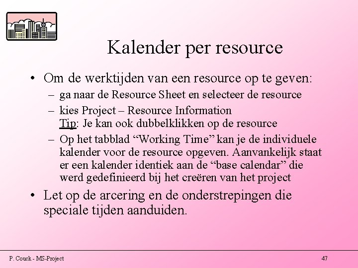 Kalender per resource • Om de werktijden van een resource op te geven: –